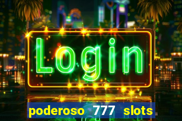 poderoso 777 slots paga mesmo